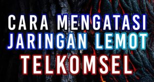 cara mengatasi jaringan telkomsel lemot di android